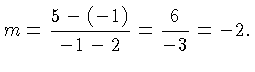 $\displaystyle m = \frac{5-(-1)}{-1-2} = \frac{6}{-3} = -2.$