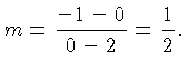 $\displaystyle m = \frac{-1 - 0}{0-2} = \frac{1}{2}.$