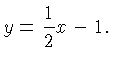 $\displaystyle y
= \frac{1}{2}x - 1.$