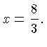 $\displaystyle x = \frac{8}{3}.$