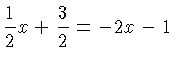 $\displaystyle \frac{1}{2} x + \frac{3}{2} = -2x -1$