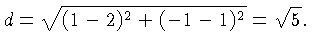 $\displaystyle d = \sqrt{(1-2)^2
+ (-1-1)^2} = \sqrt{5}.$