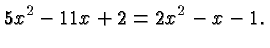 $\displaystyle 5x^2 -11x+2 = 2x^2-x-1. $